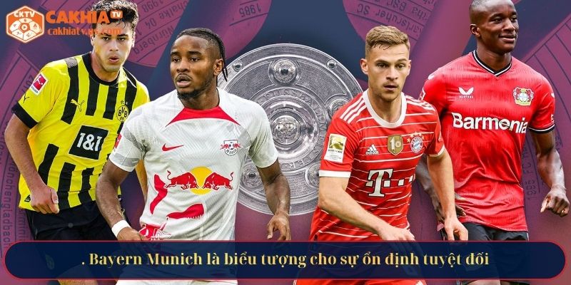 Bayern Munich là biểu tượng cho sự ổn định tuyệt đối