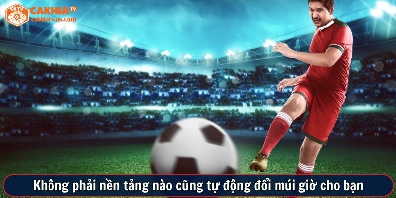 Không phải nền tảng nào cũng tự động đổi múi giờ cho bạn