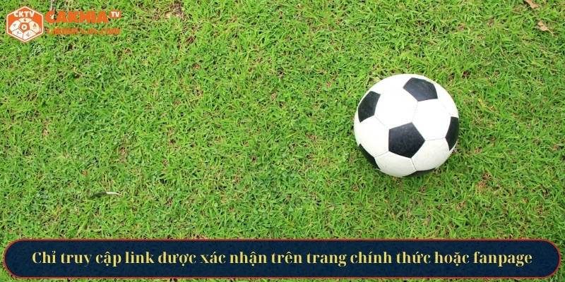 Chỉ truy cập link được xác nhận trên trang chính thức hoặc fanpage